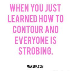 Pink typeface with the words "When you just learned how to contour and everyone is strobing"